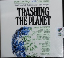 Trashing the Planet written by Dixy Lee Ray with Lou Guzzo performed by Jeff Riggenbach on CD (Unabridged)